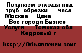 Покупаем отходы пнд труб, обрезки. 24 часа! Москва. › Цена ­ 45 000 - Все города Бизнес » Услуги   . Томская обл.,Кедровый г.